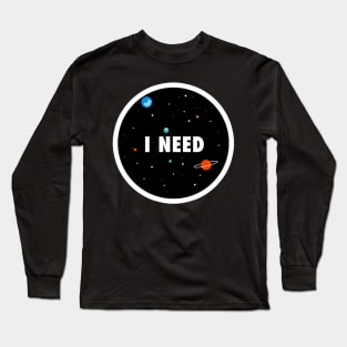 I need some space Long Sleeve T-Shirt